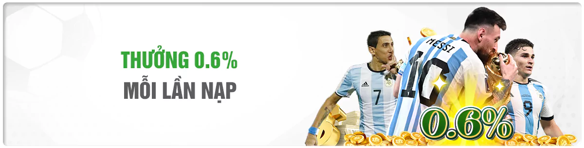 Thưởng 0.6% mỗi lần nạp Thưởng 0.6% mỗi lần nạp
