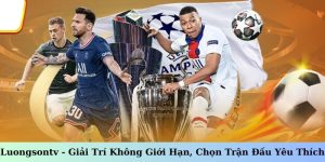 Luongsontv - Giải Trí Không Giới Hạn, Chọn Trận Đấu Yêu Thích 10 Luongsontv - Giải Trí Không Giới Hạn, Chọn Trận Đấu Yêu Thích