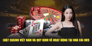 Luật Casino Việt Nam Và Quy Định Về Hoạt Động 2025 2 Luật Casino Việt Nam Và Quy Định Về Hoạt Động Tại Nhà Cái OK9