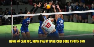 Vua Bóng Chuyền Tại OK9 Cùng Thử Thách Cùng Chiến Thắng 7 Vua Bóng Chuyền Tại OK9 Cùng Thử Thách Cùng Chiến Thắng